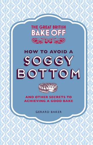 The Great British Bake Off: How to Avoid a Soggy Bottom and Other Secrets to Achieving a Good Bake von BBC