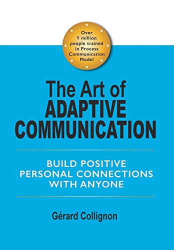 The Art of Adaptive Communication: Build Positive Personal Connections with Anyone
