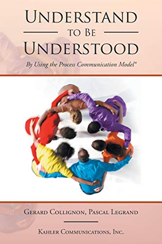 Understand to Be Understood: By Using the Process Communication Model von Xlibris