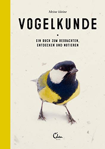 Meine kleine Vogelkunde: Ein Buch zum Beobachten, Entdecken und Notieren von Eden Books