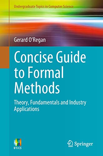 Concise Guide to Formal Methods: Theory, Fundamentals and Industry Applications (Undergraduate Topics in Computer Science) von Springer