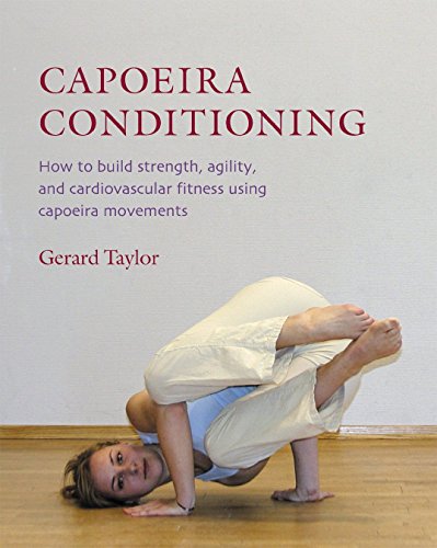 Capoeira Conditioning: How to Build Strength, Agility, and Cardiovascular Fitness Using Capoeira Movements von Blue Snake Books