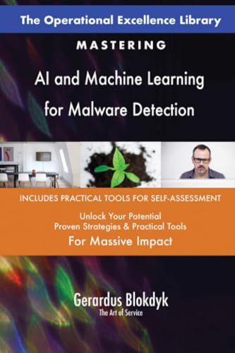 The Operational Excellence Library; Mastering AI and Machine Learning for Malware Detection The Operational Excellence Library; Mastering AI and Machine Learning for Malware Detection