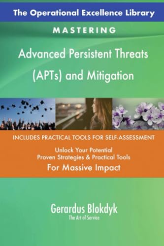 The Operational Excellence Library; Mastering Advanced Persistent Threats (APTs) and Mitigation
