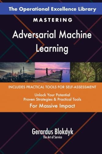 The Operational Excellence Library; Mastering Adversarial Machine Learning The Operational Excellence Library; Mastering Adversarial Machine Learning