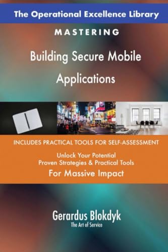 The Operational Excellence Library; Mastering Building Secure Mobile Applications The Operational Excellence Library; Mastering Building Secure Mobile Applications