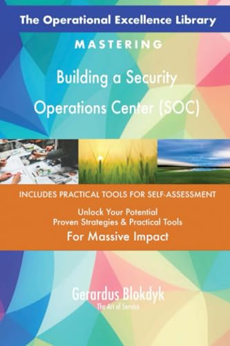 The Operational Excellence Library; Mastering Building a Security Operations Center (SOC)