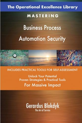 The Operational Excellence Library; Mastering Business Process Automation Security The Operational Excellence Library; Mastering Business Process Automation Security