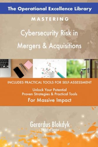 The Operational Excellence Library; Mastering Cybersecurity Risk in Mergers & Acquisitions The Operational Excellence Library; Mastering Cybersecurity Risk in Mergers & Acquisitions
