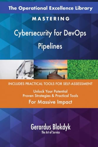 The Operational Excellence Library; Mastering Cybersecurity for DevOps Pipelines The Operational Excellence Library; Mastering Cybersecurity for DevOps Pipelines von 5STARCooks