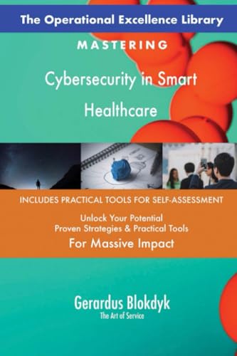 The Operational Excellence Library; Mastering Cybersecurity in Smart Healthcare The Operational Excellence Library; Mastering Cybersecurity in Smart Healthcare