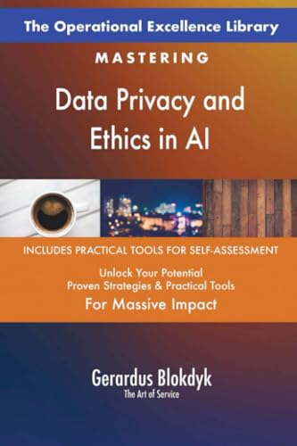 The Operational Excellence Library; Mastering Data Privacy and Ethics in AI The Operational Excellence Library; Mastering Data Privacy and Ethics in AI