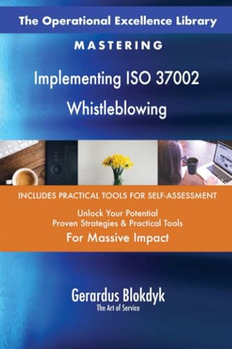 The Operational Excellence Library; Mastering Implementing ISO 37002 Whistleblowing The Operational Excellence Library; Mastering Implementing ISO 37002 Whistleblowing
