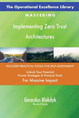The Operational Excellence Library; Mastering Implementing Zero Trust Architectures The Operational Excellence Library; Mastering Implementing Zero Trust Architectures
