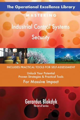 The Operational Excellence Library; Mastering Industrial Control Systems Security The Operational Excellence Library; Mastering Industrial Control Systems Security