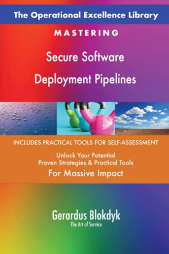 The Operational Excellence Library; Mastering Secure Software Deployment Pipelines The Operational Excellence Library; Mastering Secure Software Deployment Pipelines