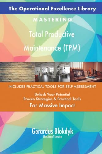 The Operational Excellence Library; Mastering Total Productive Maintenance (TPM)