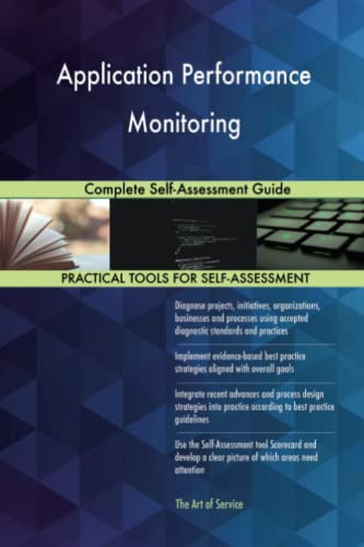 Application Performance Monitoring Complete Self-Assessment Guide Application Performance Monitoring Complete Self-Assessment Guide