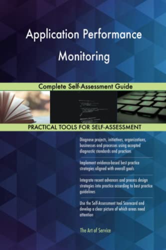 Application Performance Monitoring Complete Self-Assessment Guide