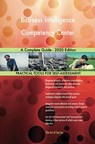 Business Intelligence Competency Center A Complete Guide - 2020 Edition Business Intelligence Competency Center A Complete Guide - 2020 Edition