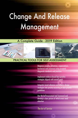 Change And Release Management A Complete Guide - 2019 Edition Change And Release Management A Complete Guide - 2019 Edition