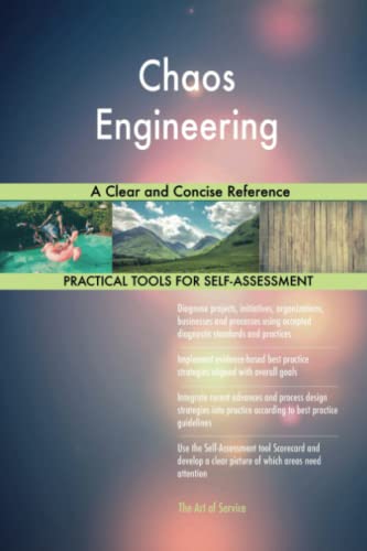 Chaos Engineering A Clear and Concise Reference Chaos Engineering A Clear and Concise Reference