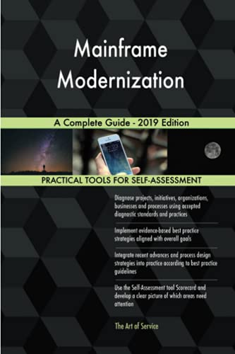 Mainframe Modernization A Complete Guide - 2019 Edition Mainframe Modernization A Complete Guide - 2019 Edition