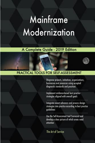 Mainframe Modernization A Complete Guide - 2019 Edition