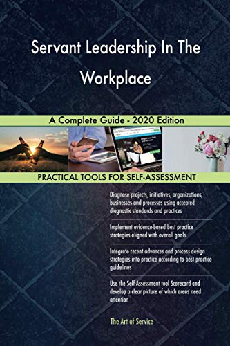 Servant Leadership In The Workplace A Complete Guide - 2020 Edition Servant Leadership In The Workplace A Complete Guide - 2020 Edition
