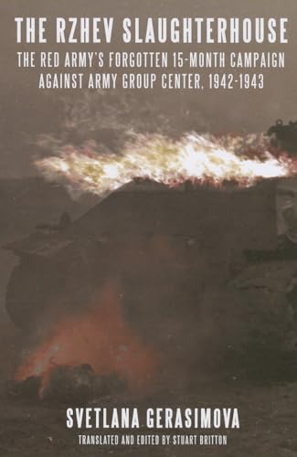 The Rzhev Slaughterhouse: The Red Army's Forgotten 15-Month Campaign Against Army Group Center, 1942-1943