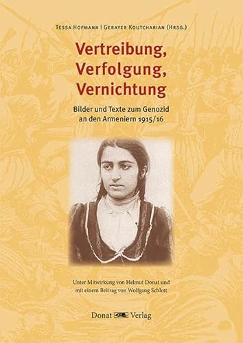 Vertreibung, Verfolgung, Vernichtung: Bilder und Texte zum Genozid an den Armeniern 1915/16