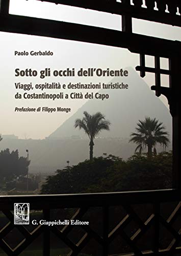 Sotto gli occhi dell'Oriente. Viaggi ospitalità e destinazioni turistiche da Costantinopoli a Città del Capo von Giappichelli