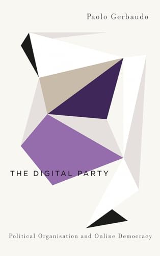 The Digital Party: Political Organisation and Online Democracy (Digital Barricades: Interventions in Digital Culture and Politics)