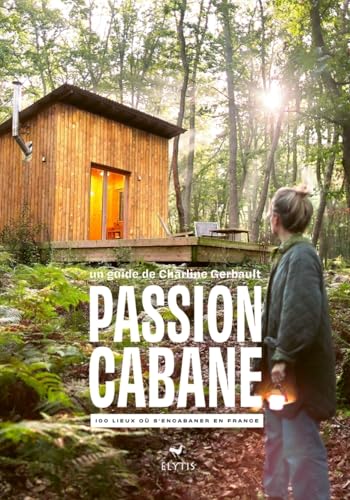 Passion cabane - 100 lieux où s'encabaner en France Passion cabane - 100 lieux où s'encabaner en France von ELYTIS