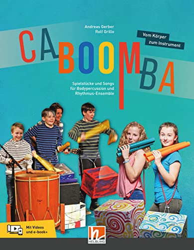 CABOOMBA. Vom Körper zum Instrument: Spielstücke und Songs für Bodypercussion und Rhythmusensemble CABOOMBA. Vom Körper zum Instrument: Spielstücke und Songs für Bodypercussion und Rhythmusensemble
