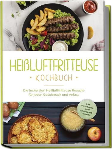 Heißluftfritteuse Kochbuch: Die leckersten Heißluftfritteuse Rezepte für jeden Geschmack und Anlass - inkl. Brotrezepten, Salaten, Fingerfood & Desserts von Edition Lunerion