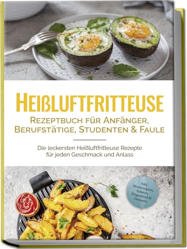 Heißluftfritteuse Rezeptbuch für Anfänger, Berufstätige, Studenten & Faule: Die leckersten Heißluftfritteuse Rezepte für jeden Geschmack und Anlass - inkl. Brotrezepten, Salaten, Fingerfood & Desserts Heißluftfritteuse Rezeptbuch für Anfänger, Berufstätige, Studenten & Faule: Die leckersten Heißluftfritteuse Rezepte für jeden Geschmack und Anlass - inkl. Brotrezepten, Salaten, Fingerfood & Desserts