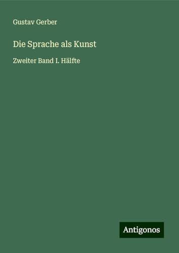 Die Sprache als Kunst: Zweiter Band I. Hälfte von Antigonos Verlag