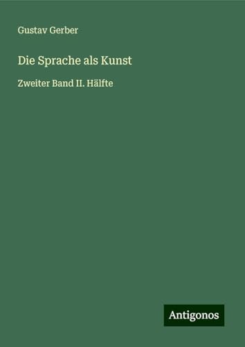 Die Sprache als Kunst: Zweiter Band II. Hälfte von Antigonos Verlag