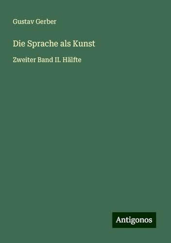 Die Sprache als Kunst: Zweiter Band II. Hälfte von Antigonos Verlag