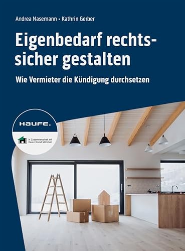 Eigenbedarf rechtssicher gestalten: Wie Vermieter die Kündigung durchsetzen. Mit Tipps zu Kündigungsfrist, Mietrecht, Mietaufhebungsvertrag, Ablöse ... vermeiden und Kosten sparen (Haufe Fachbuch)
