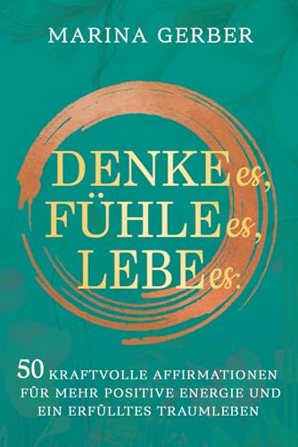 Denke es, fühle es, lebe es: 50 positive Affirmationen für mehr Energie und ein erfülltes Traumleben Denke es, fühle es, lebe es: 50 positive Affirmationen für mehr Energie und ein erfülltes Traumleben