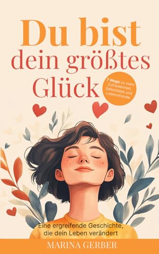 Du bist dein größtes Glück – 7 Wege zu mehr Zufriedenheit, Selbstliebe und Lebensfreude: Eine ergreifende Geschichte, die dein Leben verändert von Impuls Verlag