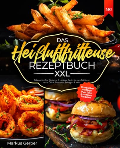 Das Heißluftfritteuse Rezeptbuch XXL: Schmackhafte, Einfache & Leckere Gerichte zum Frittieren ohne Öl inkl. Desserts, Beilagen & Mehr | kompatibel mit Ninja Dual Zone & anderen Modellen