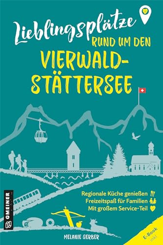 Lieblingsplätze rund um den Vierwaldstättersee: Orte für Herz, Leib und Seele (Lieblingsplätze im GMEINER-Verlag) von Gmeiner-Verlag