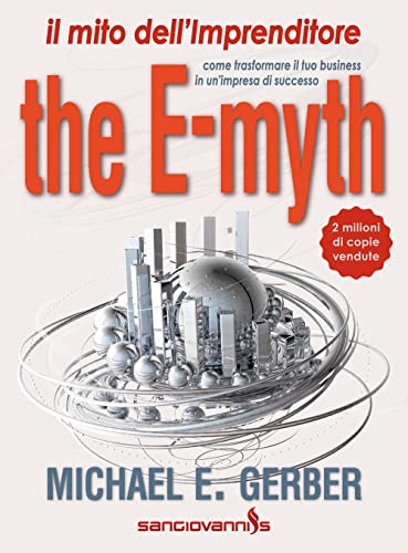 The e-myth. Il mito dell'imprenditore. Come trasformare il tuo business in un'impresa di successo The e-myth. Il mito dell'imprenditore. Come trasformare il tuo business in un'impresa di successo von Sangiovanni's