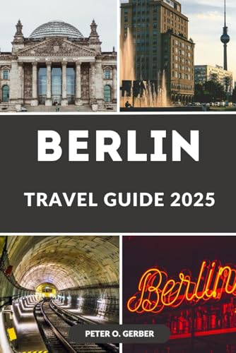 BERLIN TRAVEL GUIDE 2025: Explore Berlin in 2025: The Ultimate Travel Companion to Germany’s Vibrant Capital BERLIN TRAVEL GUIDE 2025: Explore Berlin in 2025: The Ultimate Travel Companion to Germany’s Vibrant Capital von Independently published