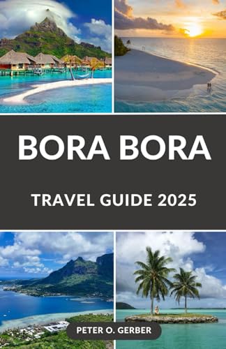 BORA BORA TRAVEL GUIDE 2025: Paradise Unveiled: Your Ultimate Guide to Bora Bora in 2025 BORA BORA TRAVEL GUIDE 2025: Paradise Unveiled: Your Ultimate Guide to Bora Bora in 2025 von Independently published