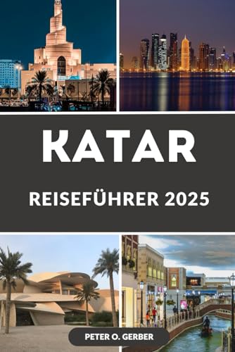 KATAR REISEFÜHRER 2025: Entdecken Sie das Herz des Nahen Ostens: Ein umfassender Leitfaden für unvergessliche Erlebnisse in Katar KATAR REISEFÜHRER 2025: Entdecken Sie das Herz des Nahen Ostens: Ein umfassender Leitfaden für unvergessliche Erlebnisse in Katar von Independently published