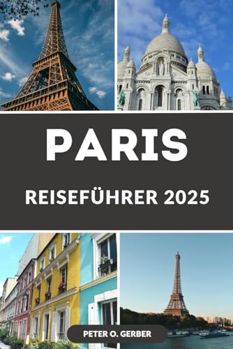 PARIS REISEFÜHRER 2025: Navigieren Sie wie ein Profi durch die Stadt: Das komplette Reisehandbuch für Paris 2025 PARIS REISEFÜHRER 2025: Navigieren Sie wie ein Profi durch die Stadt: Das komplette Reisehandbuch für Paris 2025 von Independently published